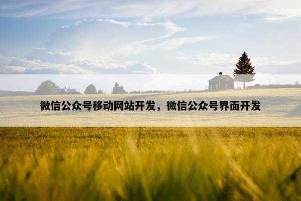 微信公众号移动网站开发，微信公众号界面开发