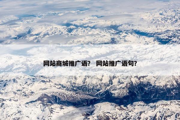 网站商城推广语？ 网站推广语句？