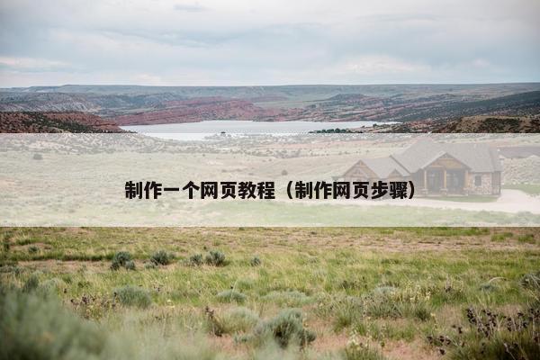 制作一个网页教程（制作网页步骤）