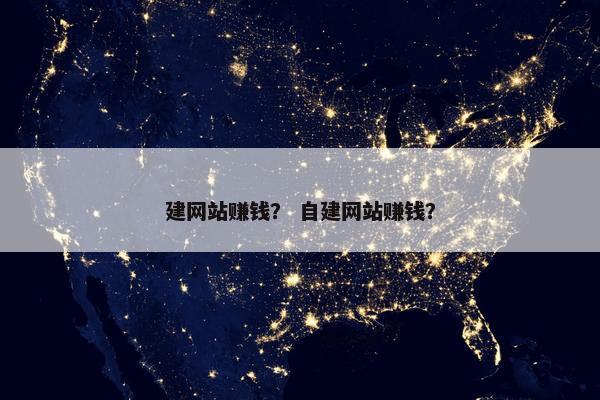 建网站赚钱？ 自建网站赚钱？
