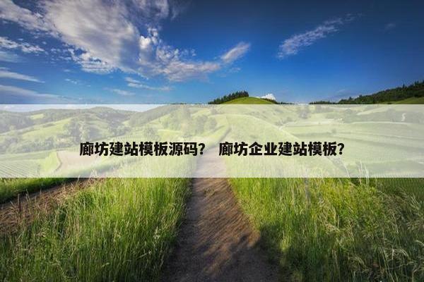 廊坊建站模板源码？ 廊坊企业建站模板？