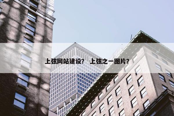 上弦网站建设？ 上弦之一图片？