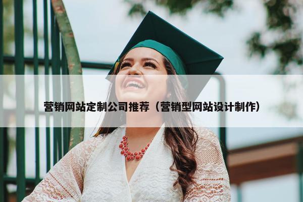 营销网站定制公司推荐（营销型网站设计制作）
