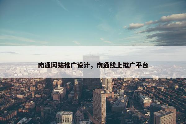 南通网站推广设计，南通线上推广平台