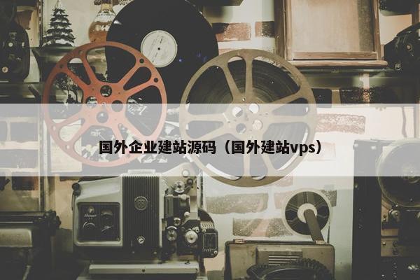 国外企业建站源码（国外建站vps）
