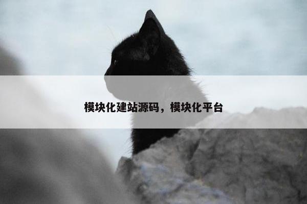 模块化建站源码，模块化平台