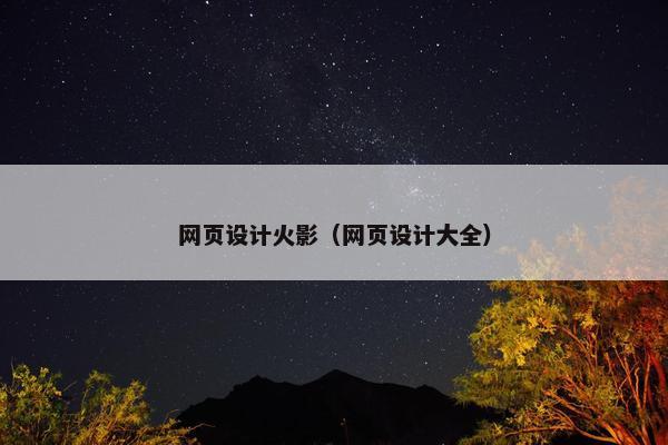 网页设计火影（网页设计大全）