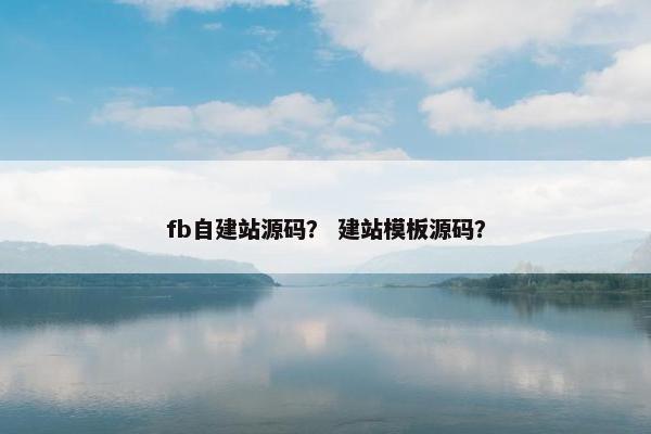 fb自建站源码？ 建站模板源码？