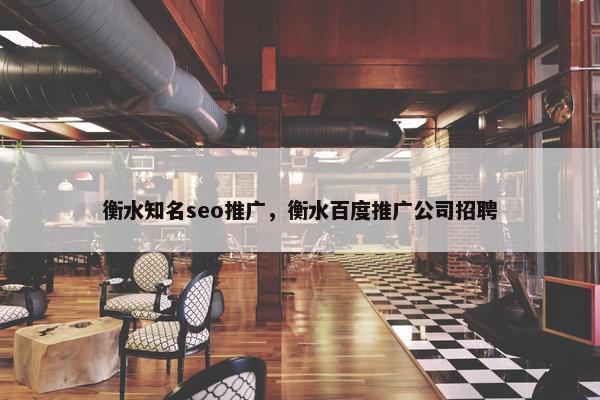 衡水知名seo推广，衡水百度推广公司招聘