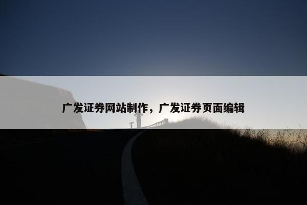 广发证券网站制作，广发证券页面编辑