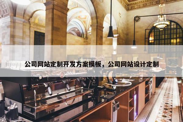公司网站定制开发方案模板，公司网站设计定制