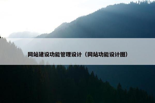 网站建设功能管理设计（网站功能设计图）