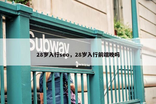 28岁入行seo，28岁入行前端晚吗
