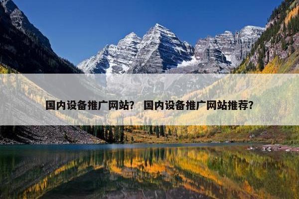 国内设备推广网站？ 国内设备推广网站推荐？