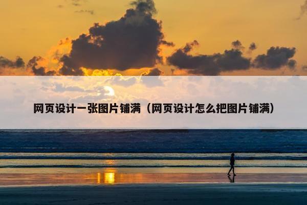 网页设计一张图片铺满（网页设计怎么把图片铺满）
