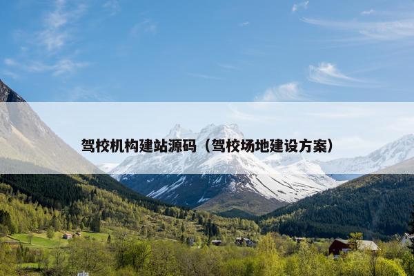 驾校机构建站源码（驾校场地建设方案）