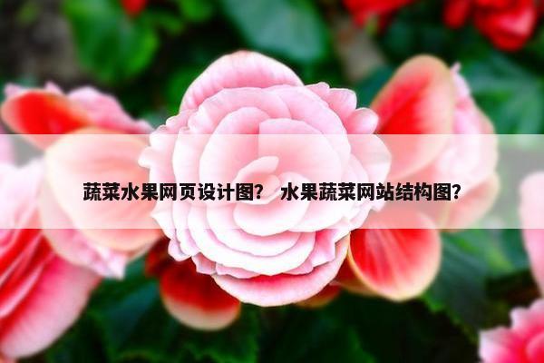 蔬菜水果网页设计图？ 水果蔬菜网站结构图？