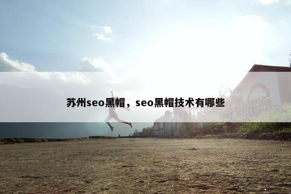 苏州seo黑帽，seo黑帽技术有哪些