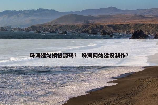 珠海建站模板源码？ 珠海网站建设制作？