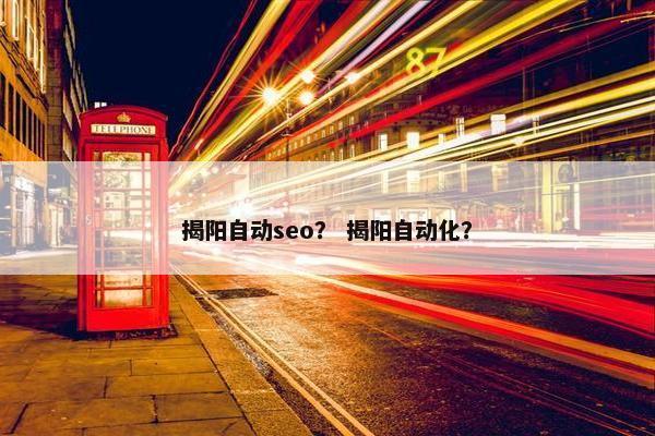 揭阳自动seo？ 揭阳自动化？