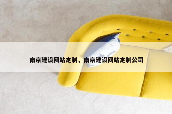 南京建设网站定制，南京建设网站定制公司
