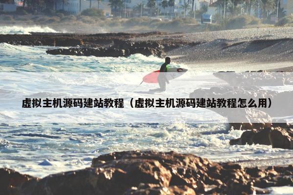 虚拟主机源码建站教程（虚拟主机源码建站教程怎么用）