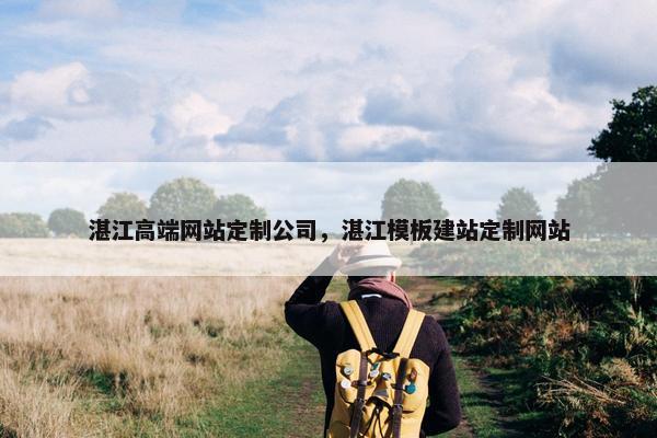 湛江高端网站定制公司，湛江模板建站定制网站