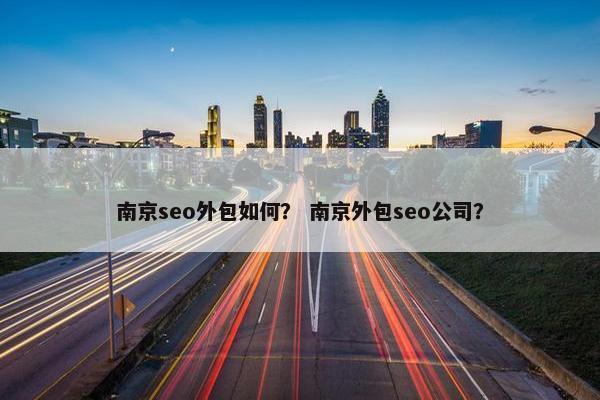 南京seo外包如何？ 南京外包seo公司？