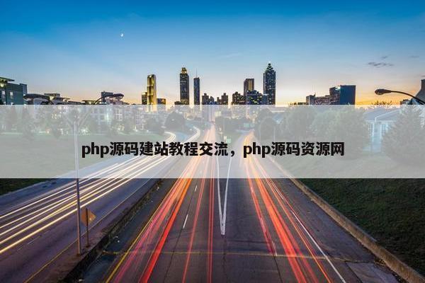php源码建站教程交流，php源码资源网