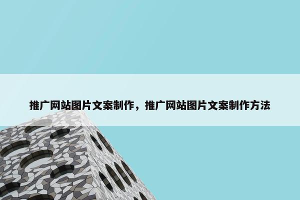 推广网站图片文案制作，推广网站图片文案制作方法