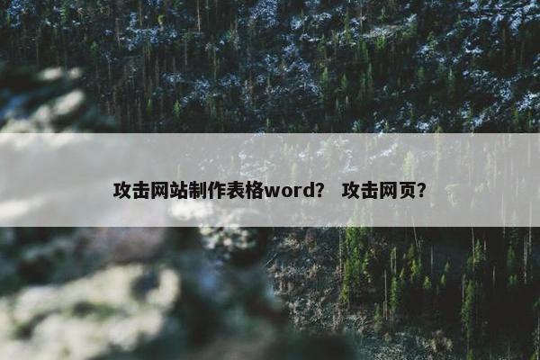 攻击网站制作表格word？ 攻击网页？