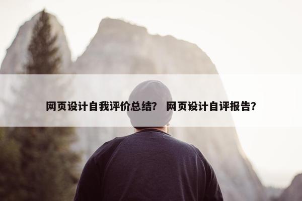 网页设计自我评价总结？ 网页设计自评报告？