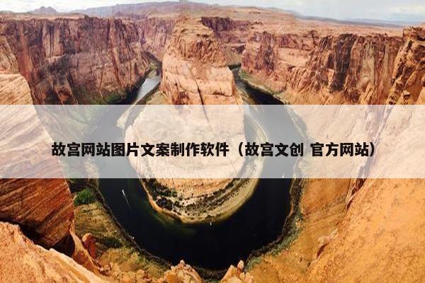故宫网站图片文案制作软件（故宫文创 官方网站）