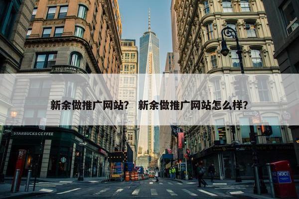 新余做推广网站？ 新余做推广网站怎么样？