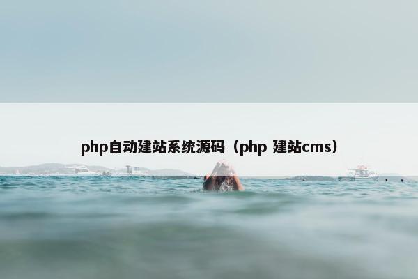 php自动建站系统源码（php 建站cms）