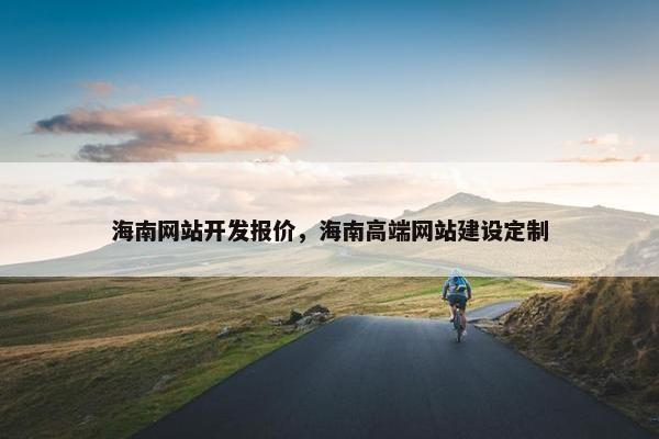 海南网站开发报价，海南高端网站建设定制