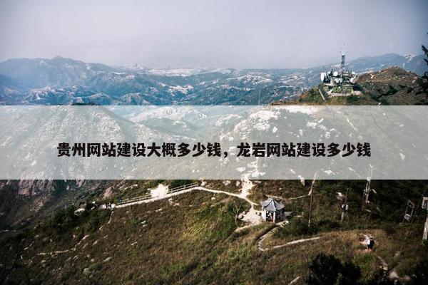 贵州网站建设大概多少钱，龙岩网站建设多少钱
