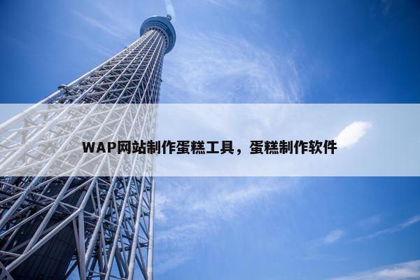 WAP网站制作蛋糕工具，蛋糕制作软件