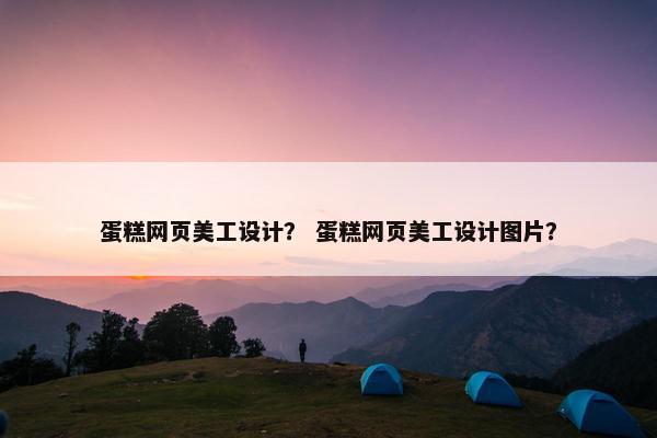 蛋糕网页美工设计？ 蛋糕网页美工设计图片？