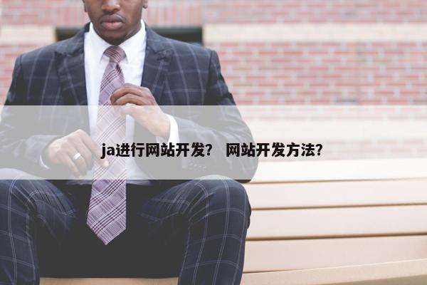 ja进行网站开发？ 网站开发方法？