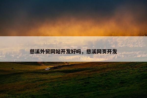 慈溪外贸网站开发好吗，慈溪网页开发