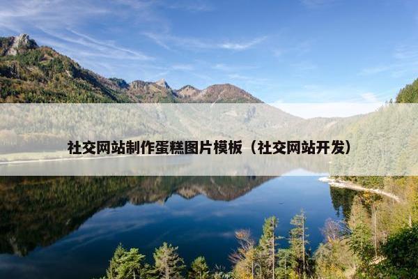 社交网站制作蛋糕图片模板（社交网站开发）
