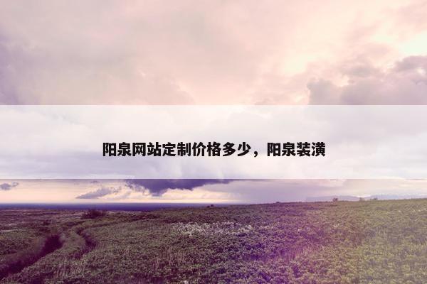 阳泉网站定制价格多少，阳泉装潢