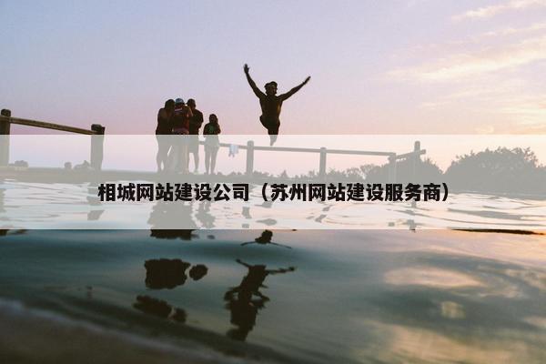 相城网站建设公司（苏州网站建设服务商）