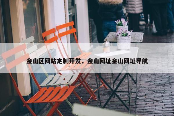 金山区网站定制开发，金山网址金山网址导航