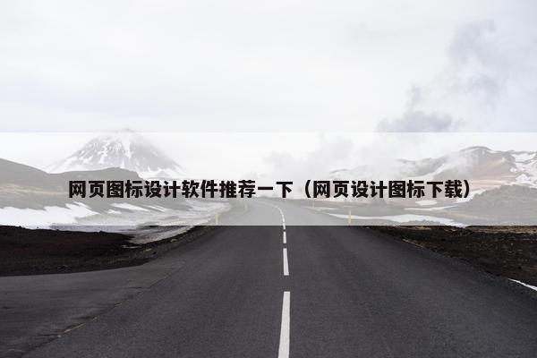 网页图标设计软件推荐一下（网页设计图标下载）