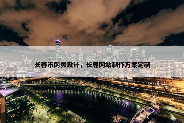 长春市网页设计，长春网站制作方案定制