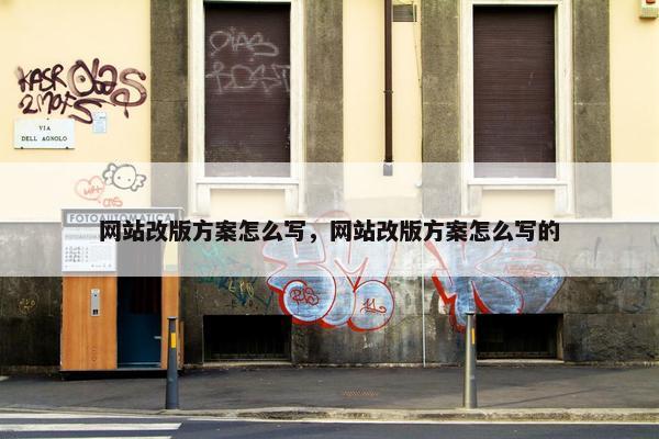 网站改版方案怎么写，网站改版方案怎么写的