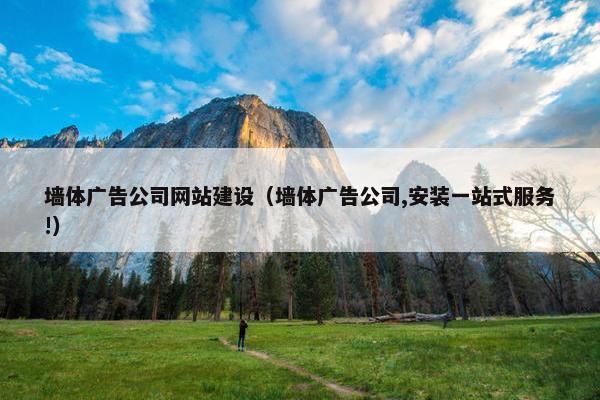 墙体广告公司网站建设（墙体广告公司,安装一站式服务!）