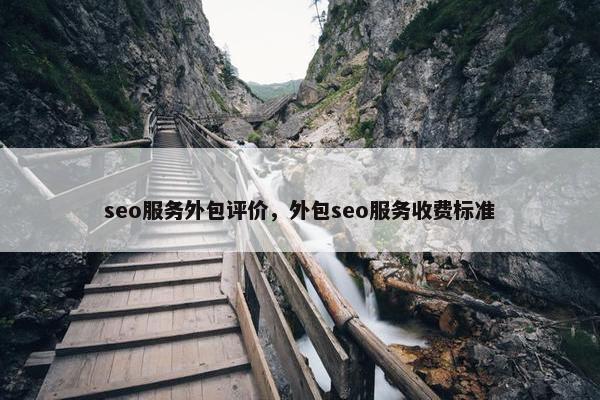 seo服务外包评价，外包seo服务收费标准